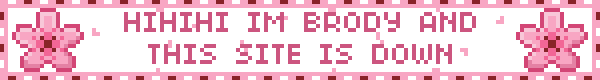 HIHIHI IM BRODY AND THIS WEBSITE IS DOWN